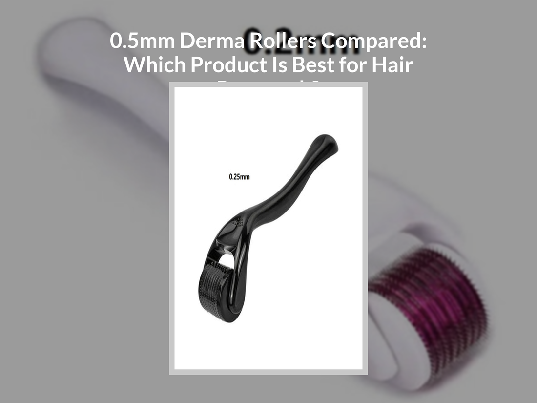 0.5mm Derma Rollers Compared: Which Product Is Best for Hair Regrowth?