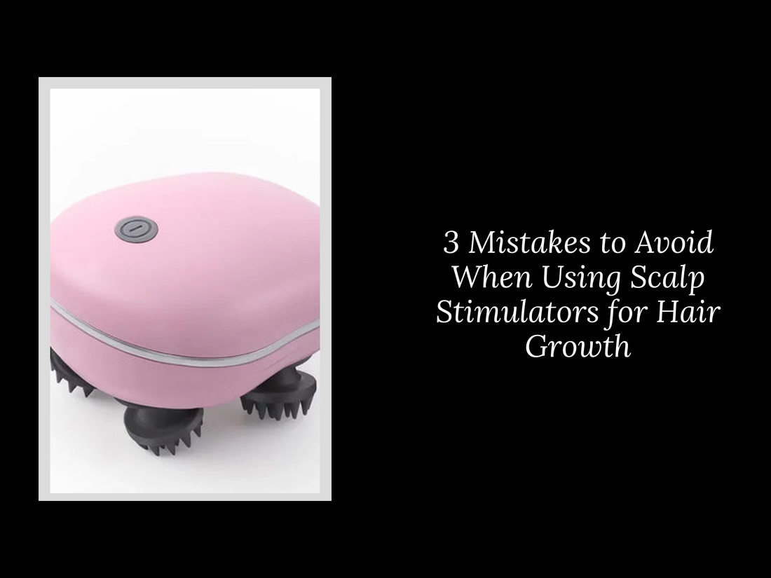 3 Mistakes to Avoid When Using Scalp Stimulators for Hair Growth