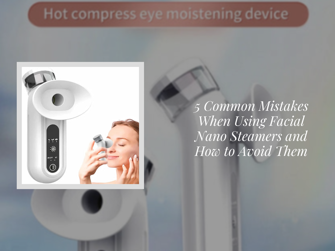 5 Common Mistakes When Using Facial Nano Steamers and How to Avoid Them