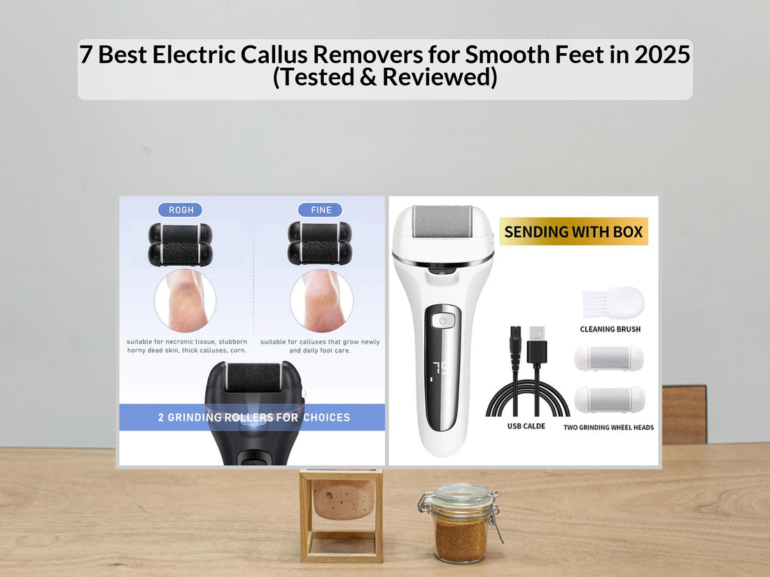 7 Best Electric Callus Removers for Smooth Feet in 2025 (Tested & Reviewed)