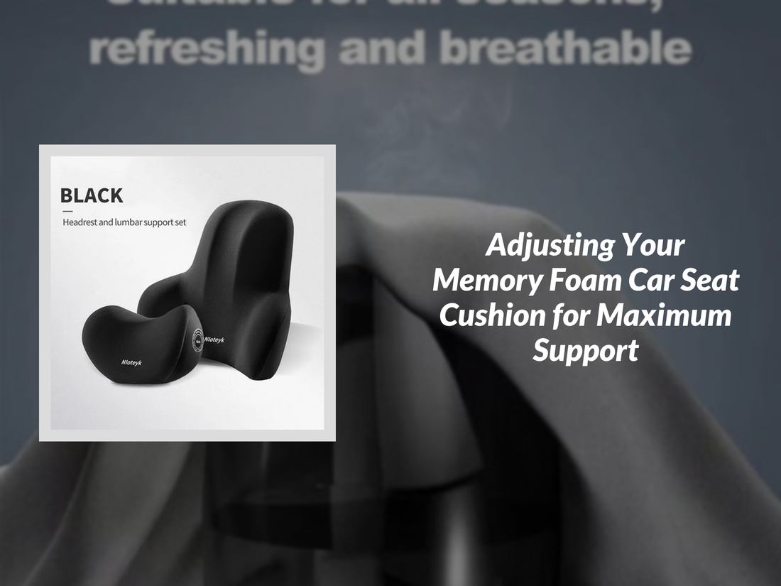 Adjusting Your Memory Foam Car Seat Cushion for Maximum Support