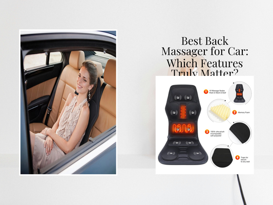 Best Back Massager for Car: Which Features Truly Matter?
