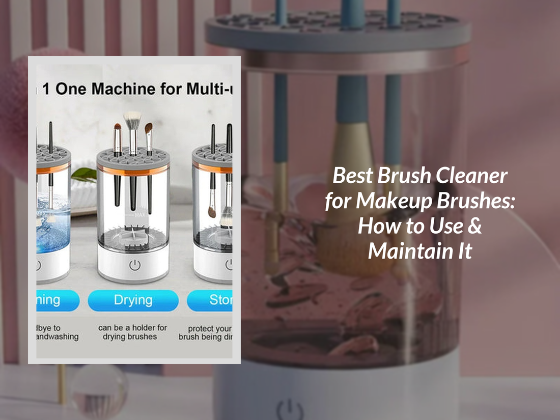 Best Brush Cleaner for Makeup Brushes: How to Use & Maintain It
