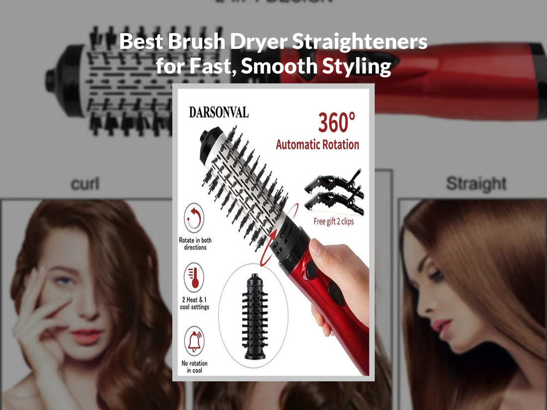 Best Brush Dryer Straighteners for Fast, Smooth Styling