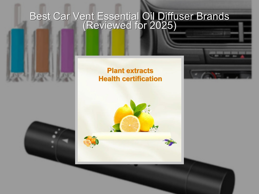 Best Car Vent Essential Oil Diffuser Brands (Reviewed for 2025)