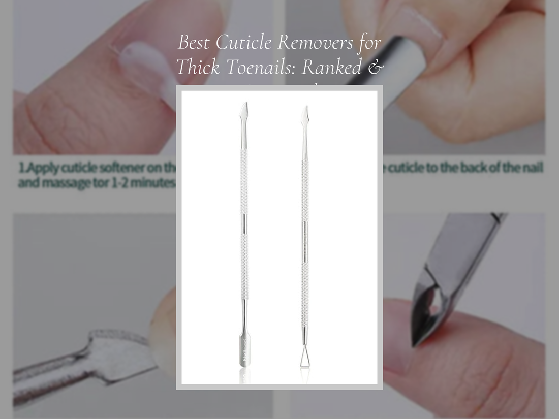 Best Cuticle Removers for Thick Toenails: Ranked & Reviewed