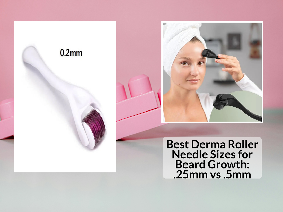 Best Derma Roller Needle Sizes for Beard Growth: .25mm vs .5mm
