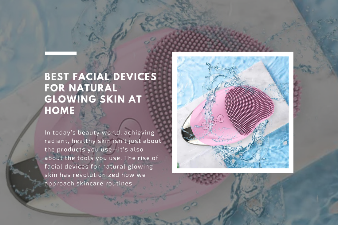 Best Facial Devices for Natural Glowing Skin at Home - Must-Have Skincare Tools for 2025