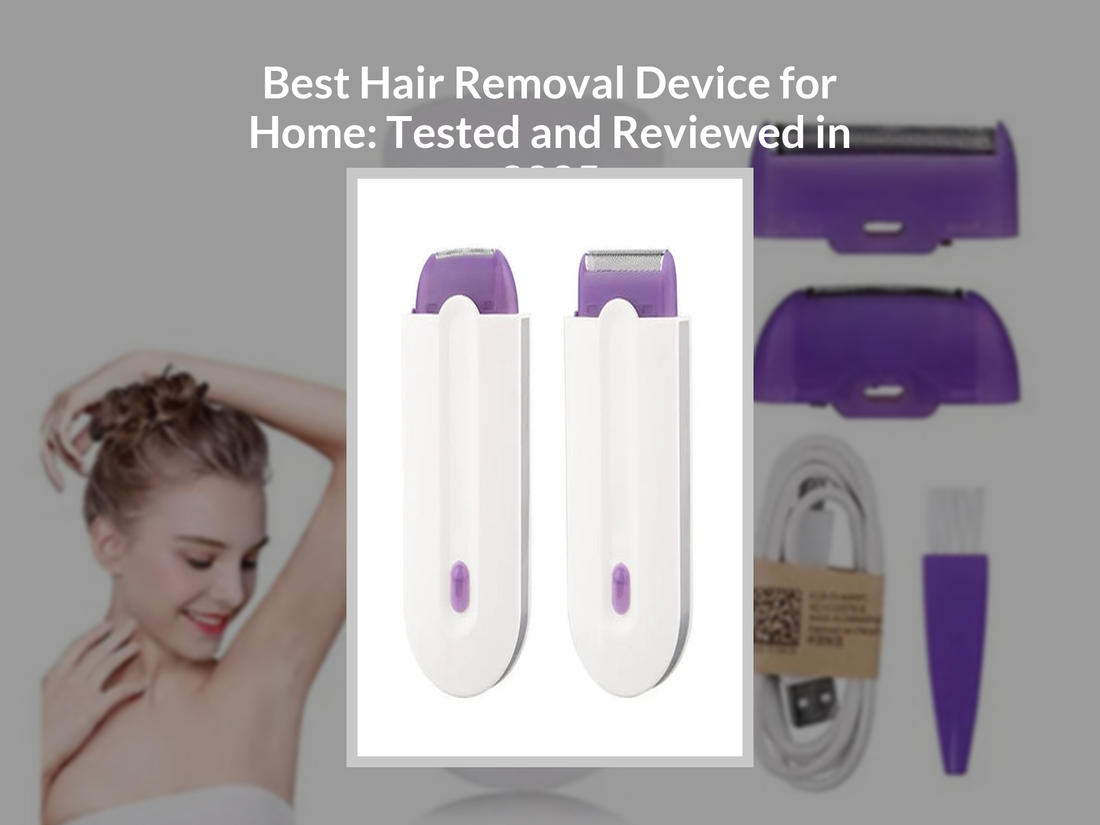 Best Hair Removal Device for Home: Tested and Reviewed in 2025