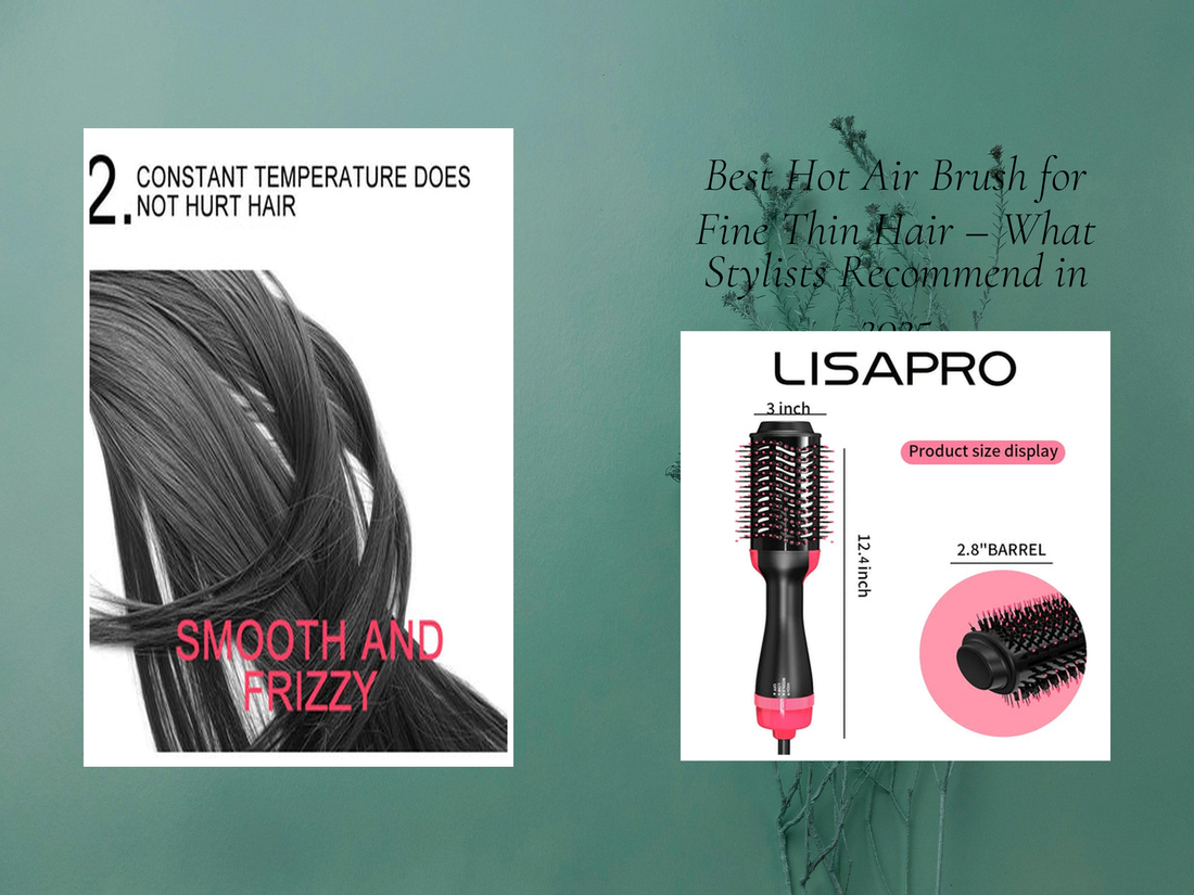 Best Hot Air Brush for Fine Thin Hair – What Stylists Recommend in 2025