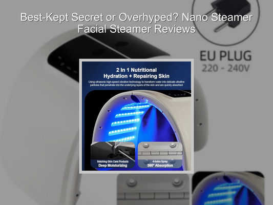 Best-Kept Secret or Overhyped? Nano Steamer Facial Steamer Reviews