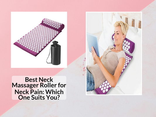 Best Neck Massager Roller for Neck Pain: Which One Suits You?