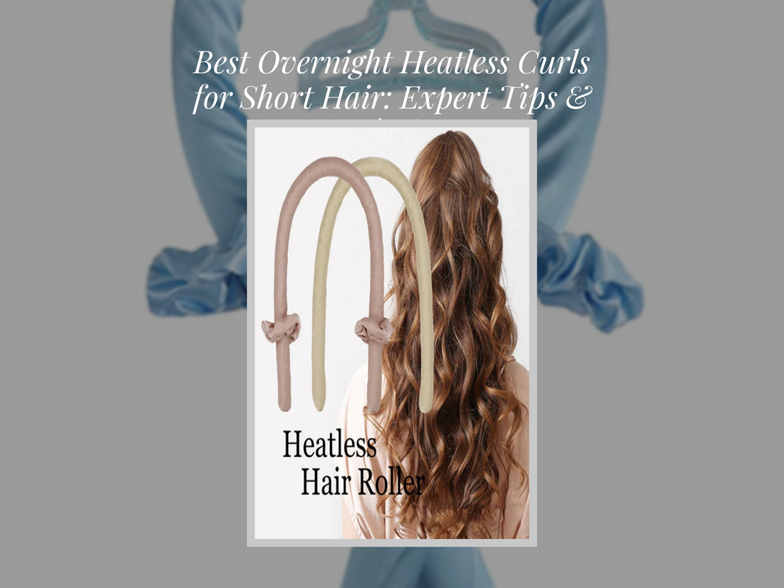 Best Overnight Heatless Curls for Short Hair: Expert Tips & Tools