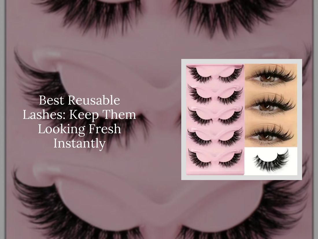 Best Reusable Lashes: Keep Them Looking Fresh Instantly