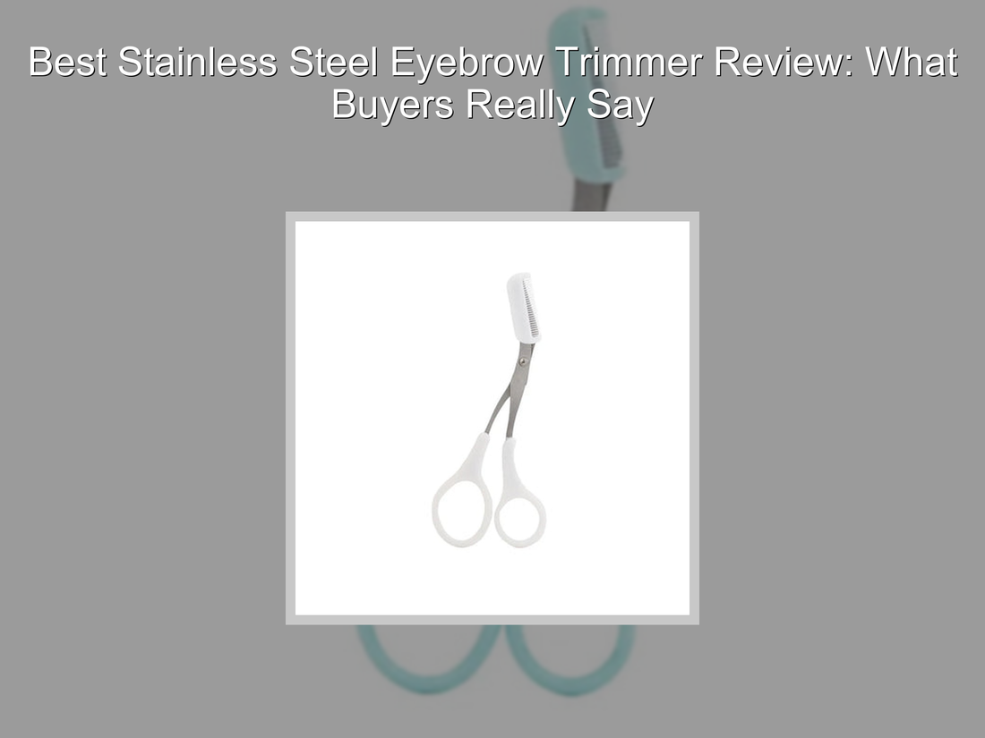Best Stainless Steel Eyebrow Trimmer Review: What Buyers Really Say