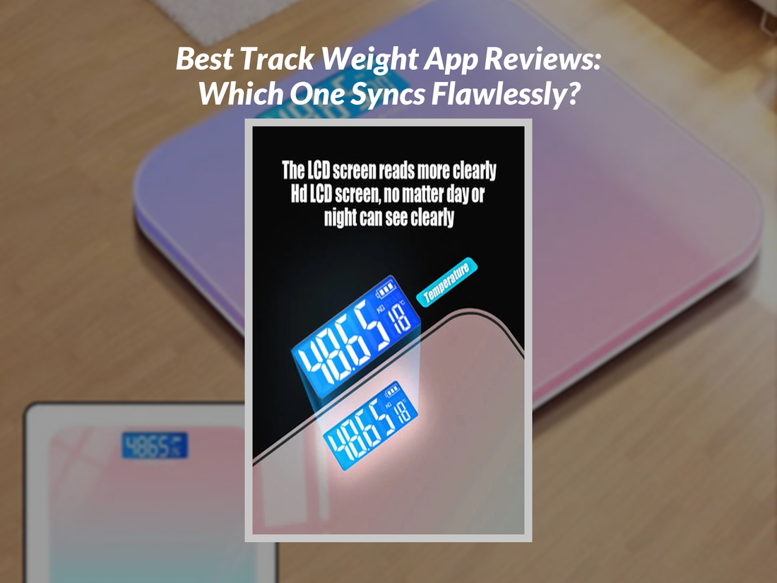 Best Track Weight App Reviews: Which One Syncs Flawlessly?