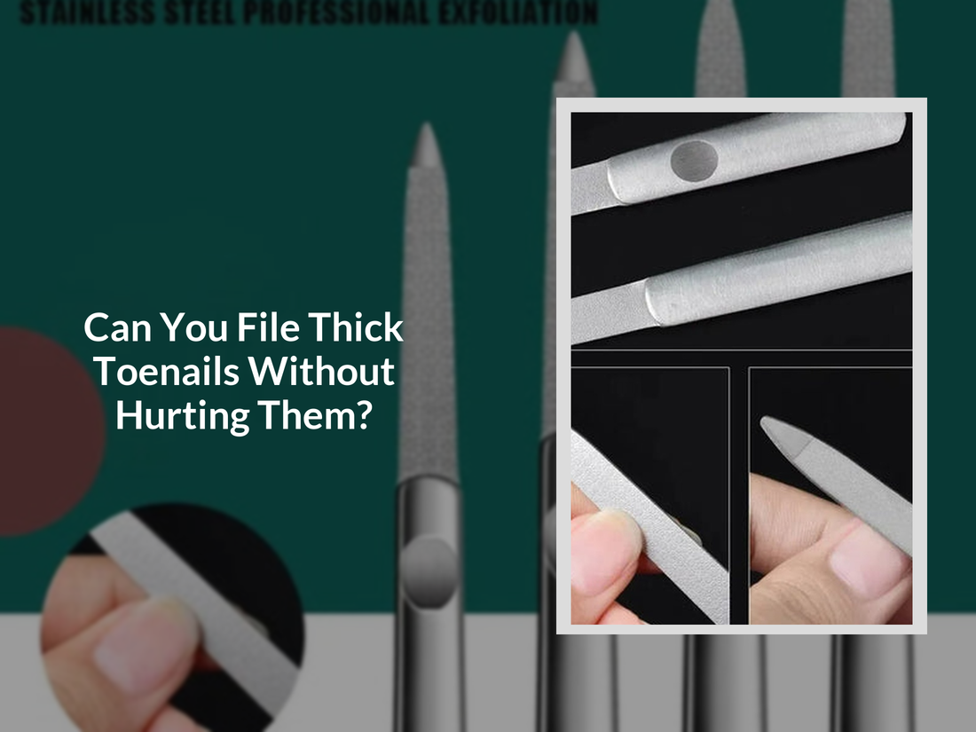 Can You File Thick Toenails Without Hurting Them?