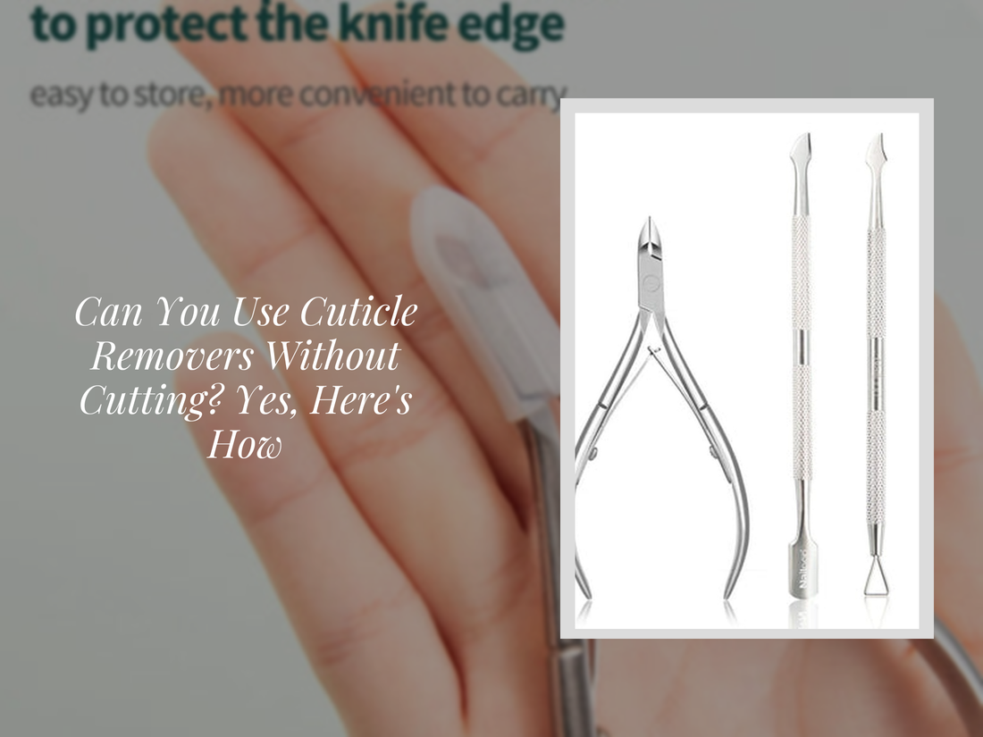 Can You Use Cuticle Removers Without Cutting? Yes, Here's How