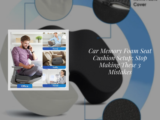 Car Memory Foam Seat Cushion Setup: Stop Making These 3 Mistakes