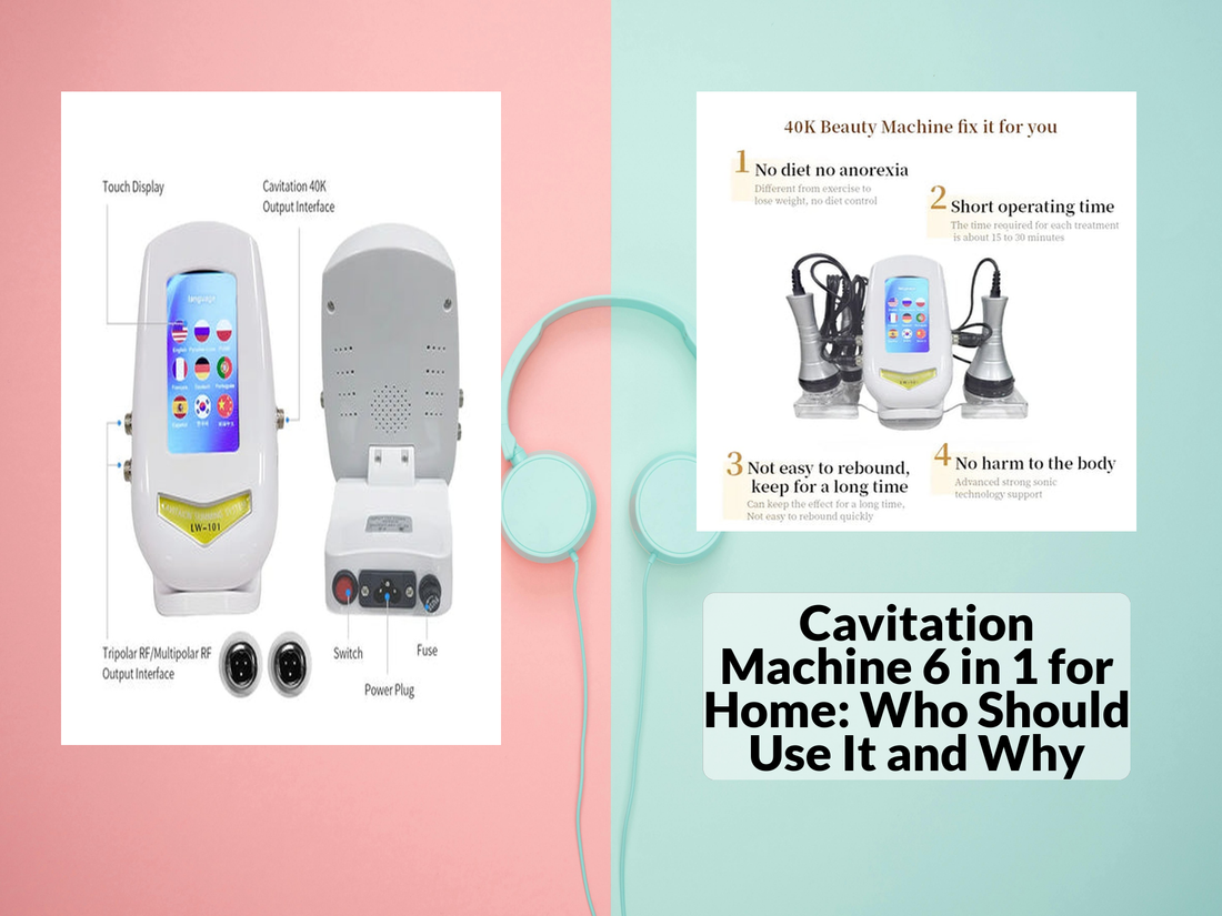 Cavitation Machine 6 in 1 for Home: Who Should Use It and Why