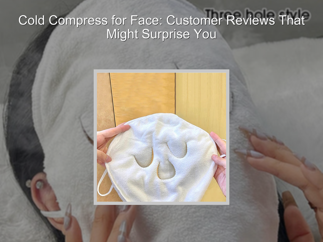Cold Compress for Face: Customer Reviews That Might Surprise You