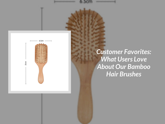 Customer Favorites: What Users Love About Our Bamboo Hair Brushes