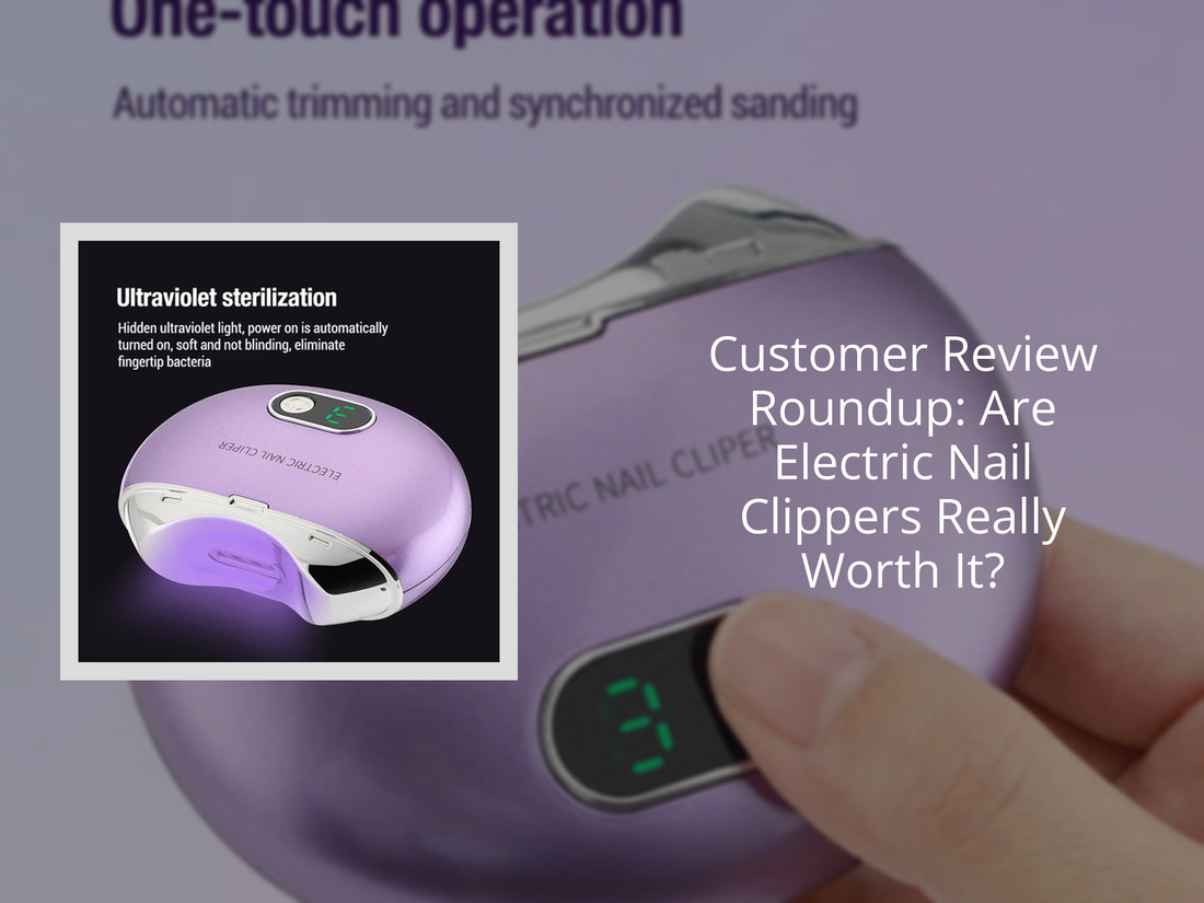 Customer Review Roundup: Are Electric Nail Clippers Really Worth It?
