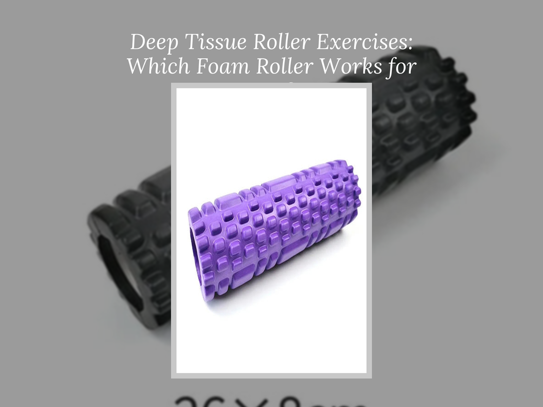 Deep Tissue Roller Exercises: Which Foam Roller Works for You?