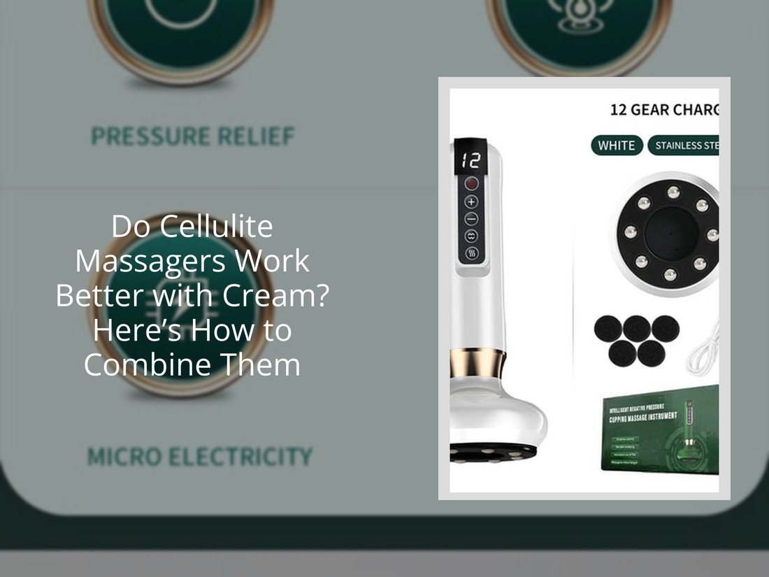 Do Cellulite Massagers Work Better with Cream? Here’s How to Combine Them