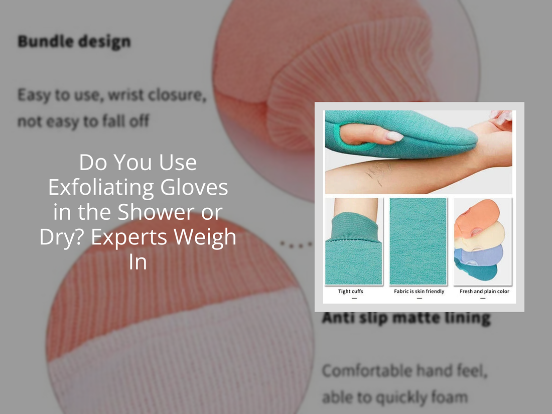 Do You Use Exfoliating Gloves in the Shower or Dry? Experts Weigh In