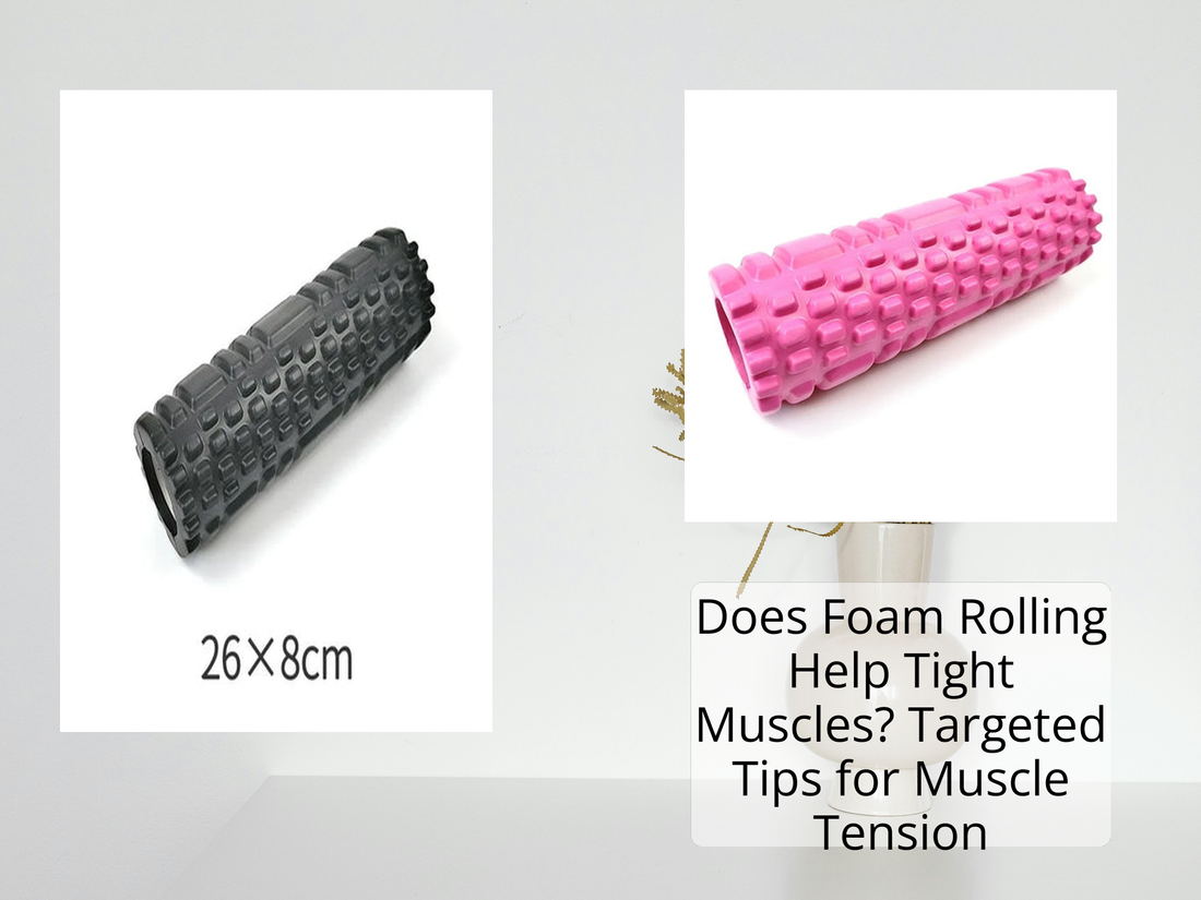 Does Foam Rolling Help Tight Muscles? Targeted Tips for Muscle Tension