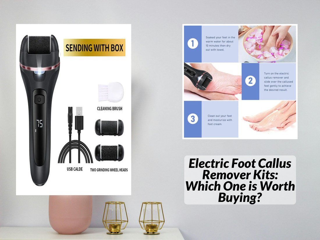 Electric Foot Callus Remover Kits: Which One is Worth Buying?