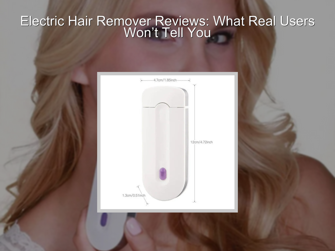 Electric Hair Remover Reviews: What Real Users Won’t Tell You