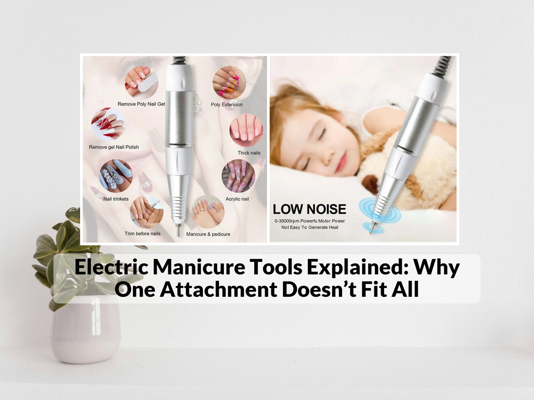 Electric Manicure Tools Explained: Why One Attachment Doesn’t Fit All