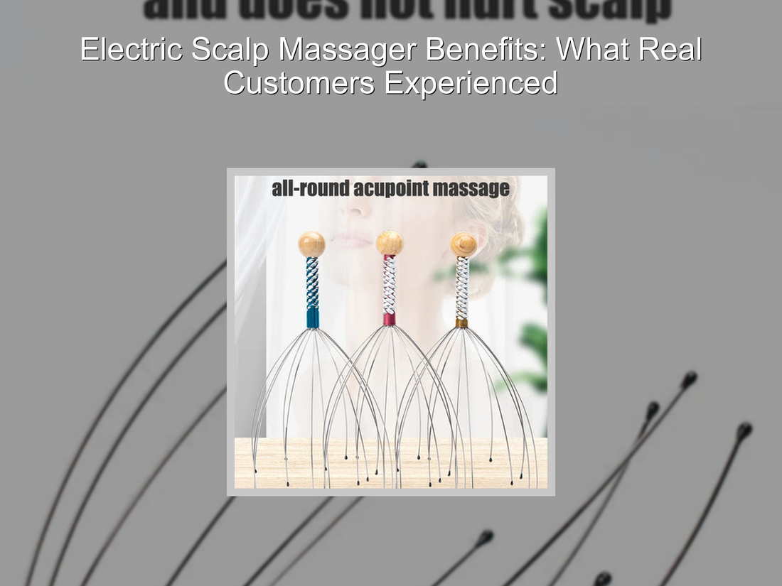 Electric Scalp Massager Benefits: What Real Customers Experienced