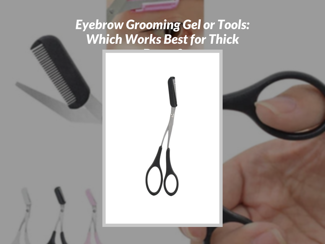 Eyebrow Grooming Gel or Tools: Which Works Best for Thick Brows?