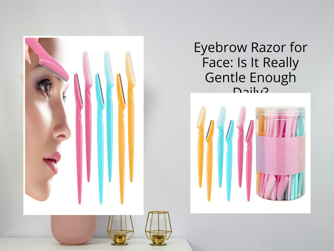 Eyebrow Razor for Face: Is It Really Gentle Enough Daily?