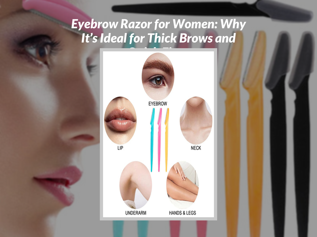Eyebrow Razor for Women: Why It’s Ideal for Thick Brows and Quick Fixes