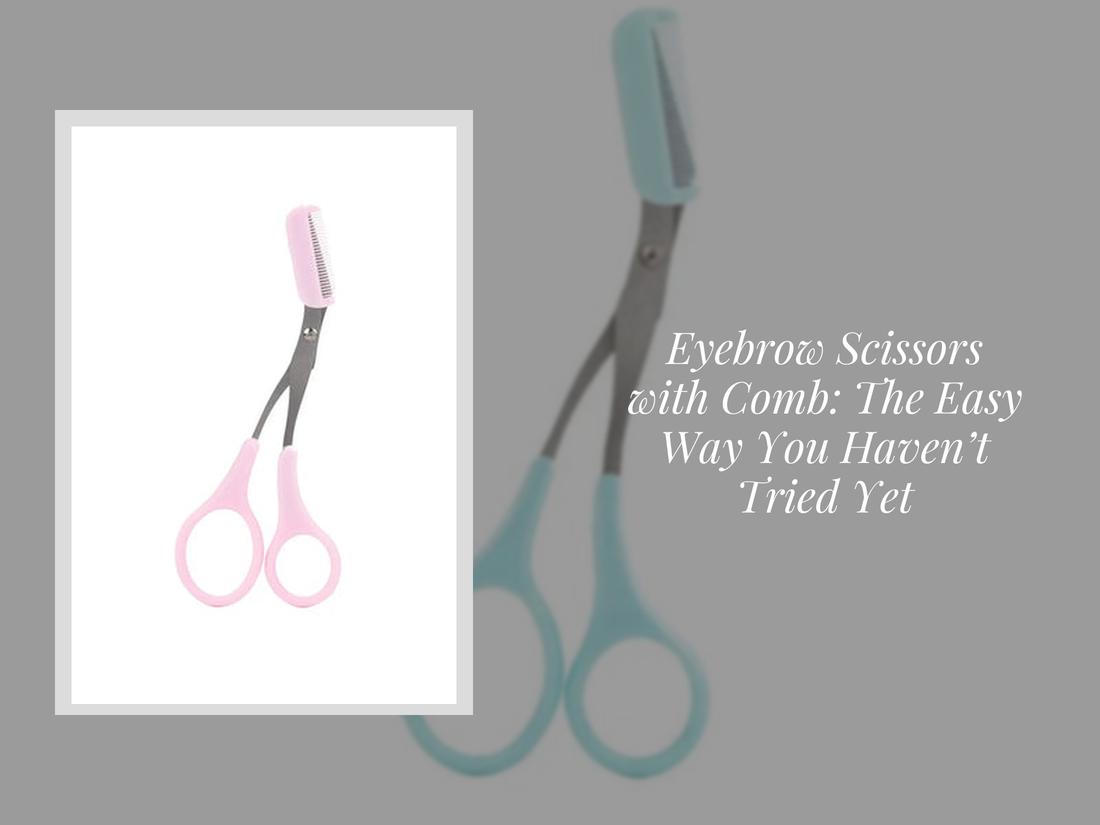 Eyebrow Scissors with Comb: The Easy Way You Haven’t Tried Yet