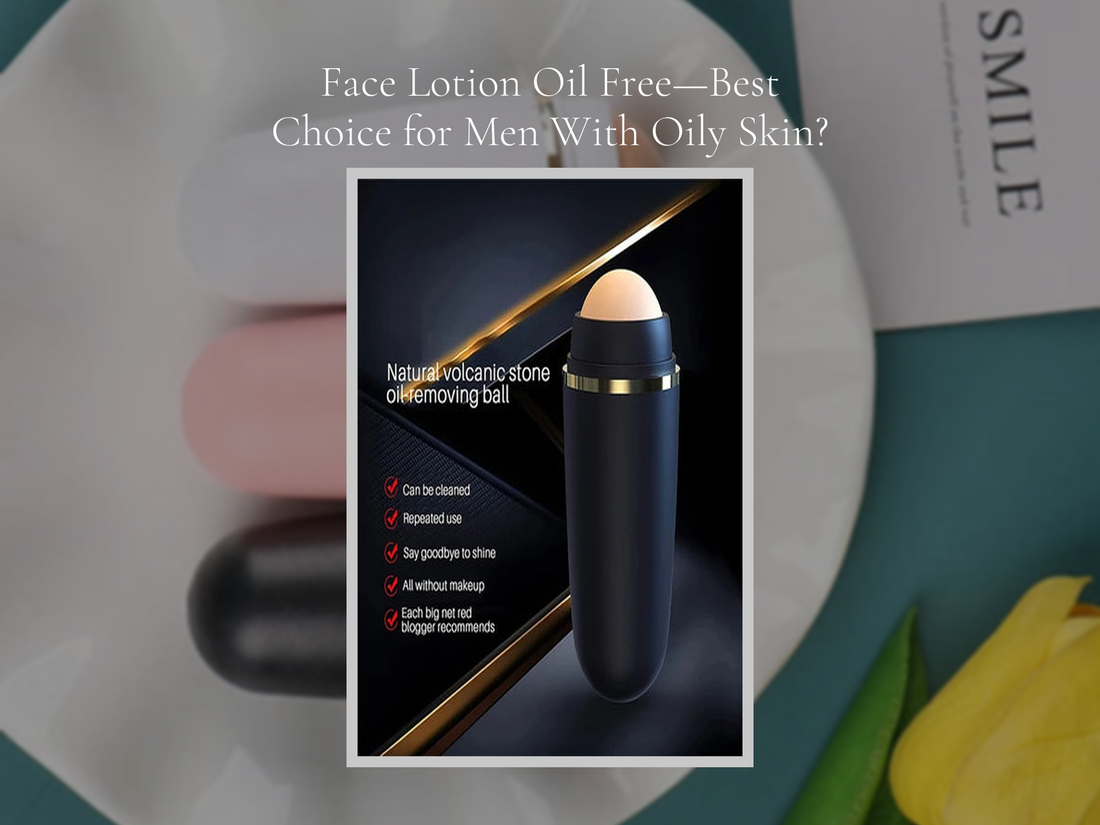 Face Lotion Oil Free—Best Choice for Men With Oily Skin?
