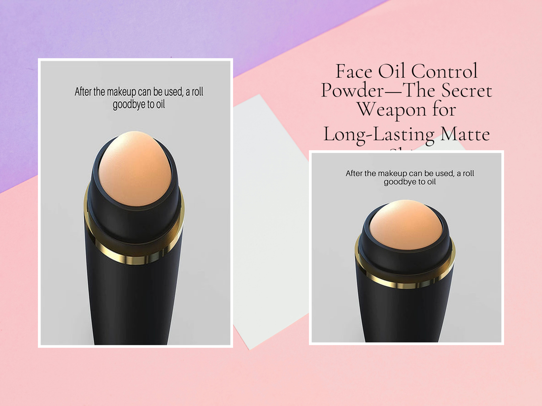 Face Oil Control Powder—The Secret Weapon for Long-Lasting Matte Skin