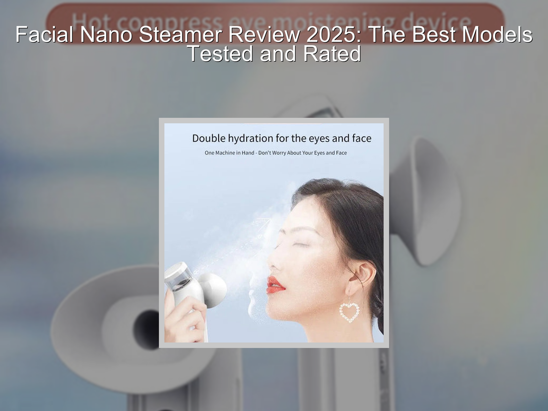Facial Nano Steamer Review 2025: The Best Models Tested and Rated