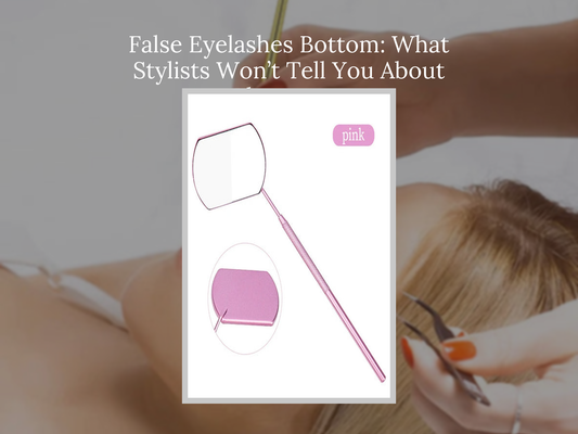 False Eyelashes Bottom: What Stylists Won’t Tell You About Placement