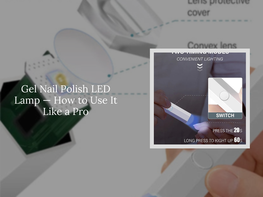Gel Nail Polish LED Lamp — How to Use It Like a Pro
