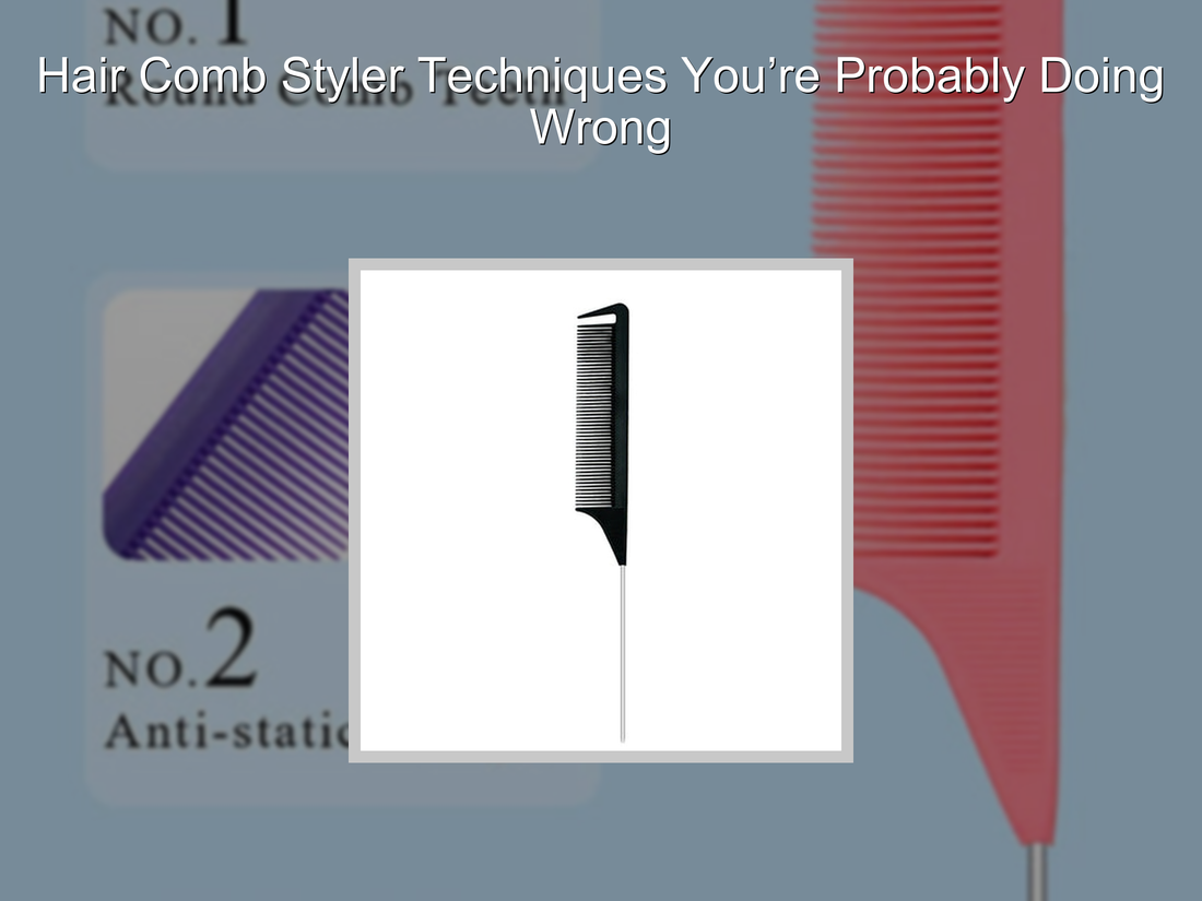 Hair Comb Styler Techniques You’re Probably Doing Wrong