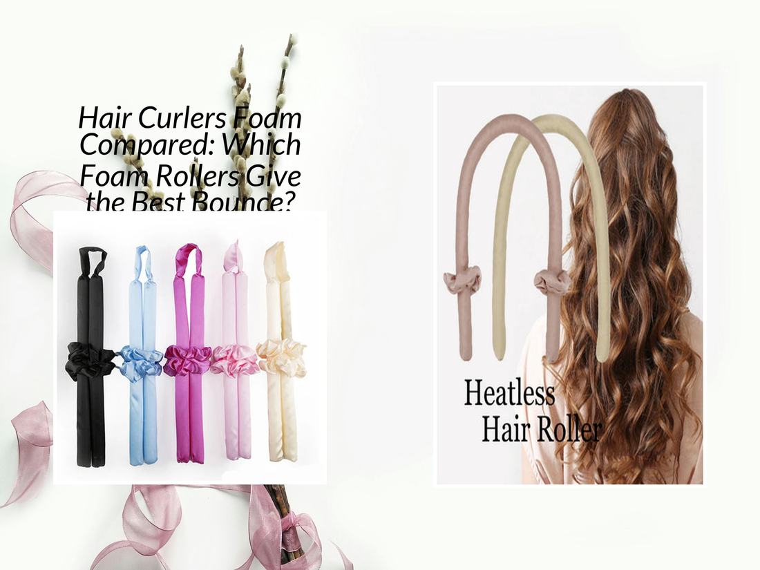 Hair Curlers Foam Compared: Which Foam Rollers Give the Best Bounce?