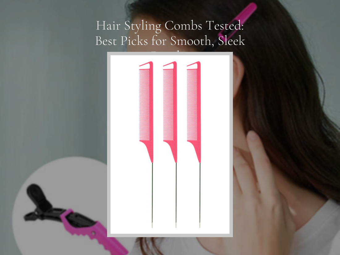 Hair Styling Combs Tested: Best Picks for Smooth, Sleek Results