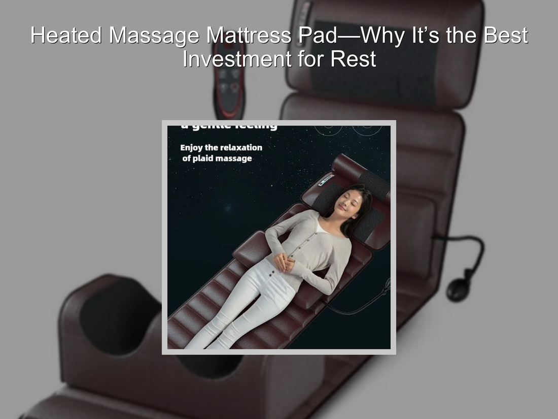 Heated Massage Mattress Pad—Why It’s the Best Investment for Rest