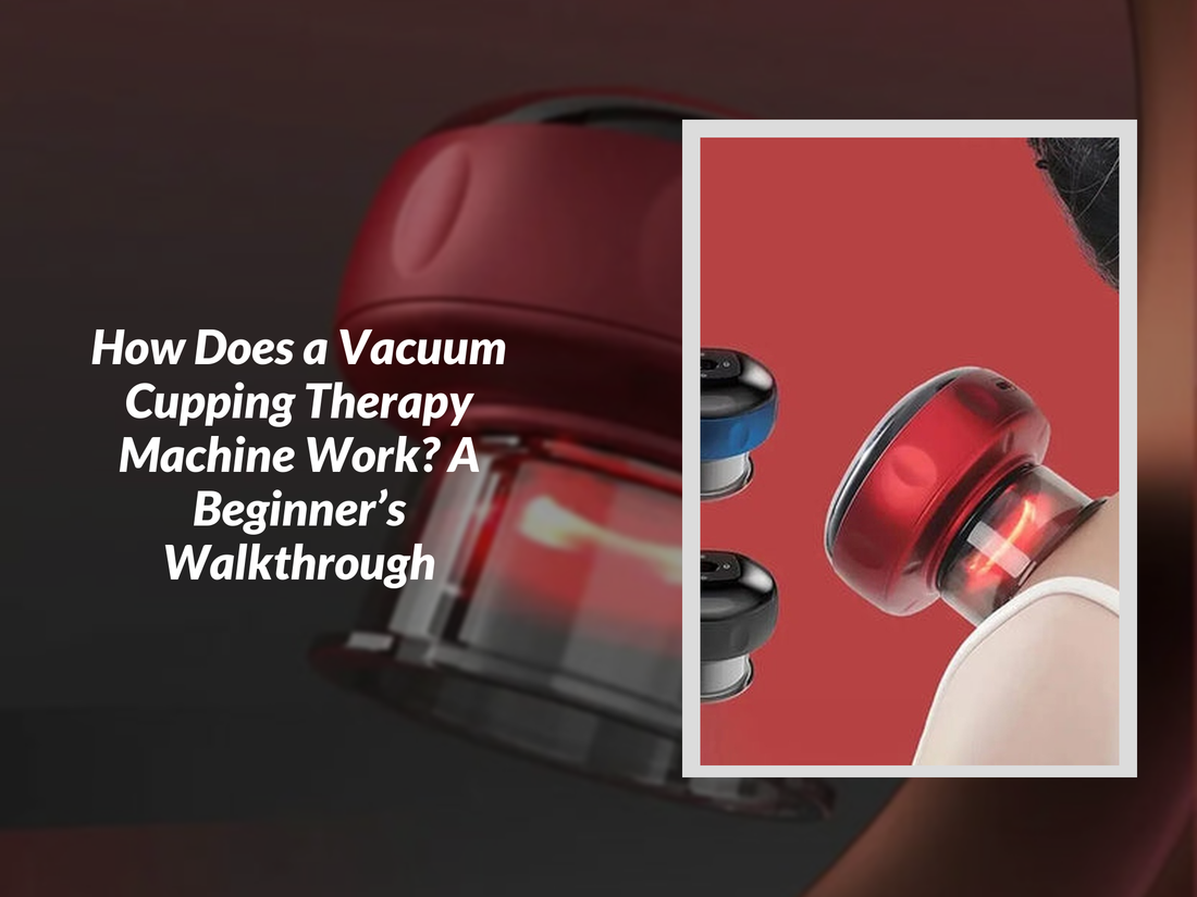 How Does a Vacuum Cupping Therapy Machine Work? A Beginner’s Walkthrough