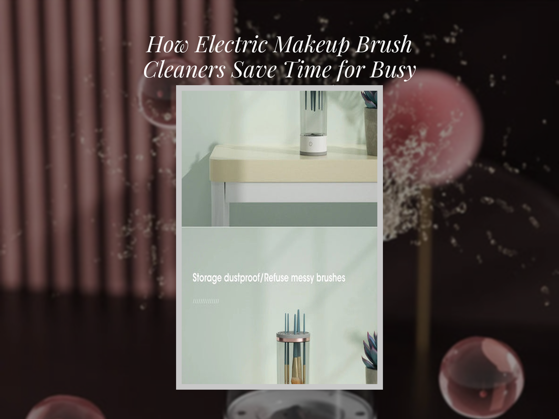 How Electric Makeup Brush Cleaners Save Time for Busy Professionals
